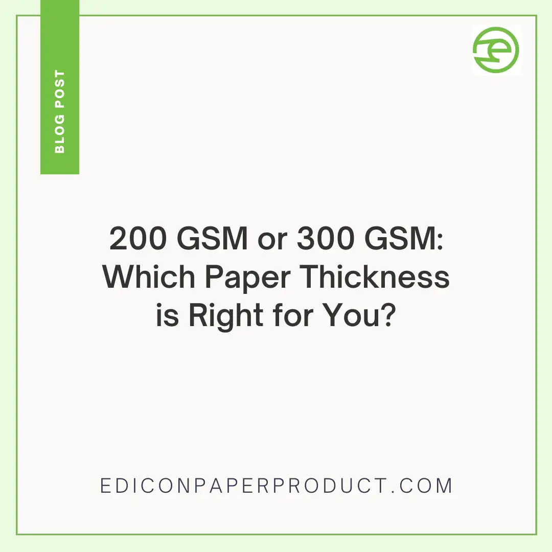 200 GSM or 300 GSM: Which Paper Thickness is Right for You?